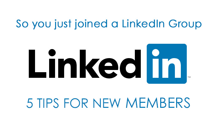 So You Just Joined a Linkedin Group : Top 5 Tips for New Members